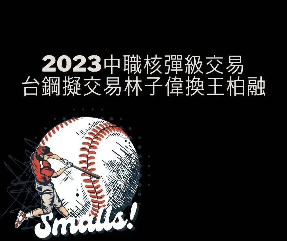 2023中職核彈級交易，台鋼擬交易林子偉換來王柏融