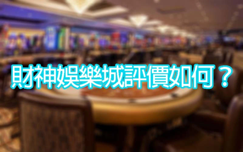 財神娛樂城評價真的臭的可以？其實才沒有那麼糟糕