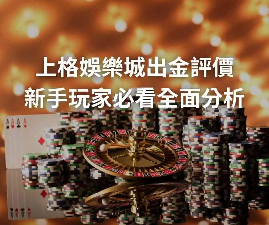 上格娛樂城出金評價，新手玩家必看全面分析