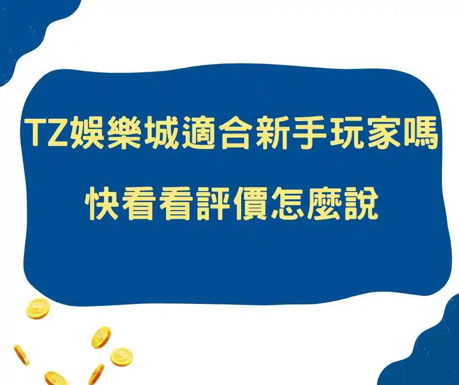 TZ娛樂城適合新手玩家嗎？快看看評價怎麼說