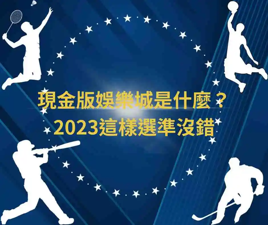 現金版娛樂城是什麼？2023這樣選準沒錯